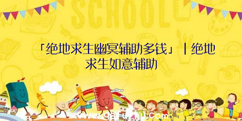 「绝地求生幽冥辅助多钱」|绝地求生如意辅助